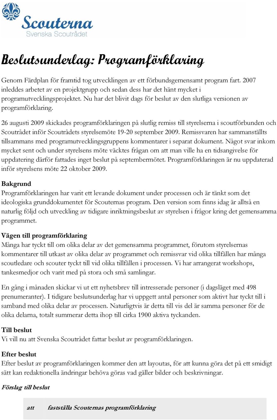 26 augusti 2009 skickades programförklaringen på slutlig remiss till styrelserna i scoutförbunden och Scoutrådet inför Scoutrådets styrelsemöte 19-20 september 2009.