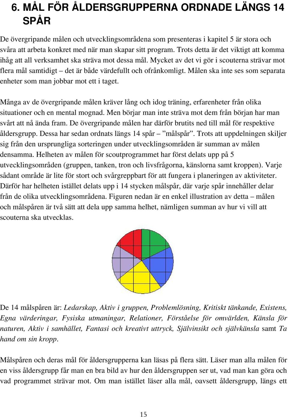 Målen ska inte ses som separata enheter som man jobbar mot ett i taget. Många av de övergripande målen kräver lång och idog träning, erfarenheter från olika situationer och en mental mognad.