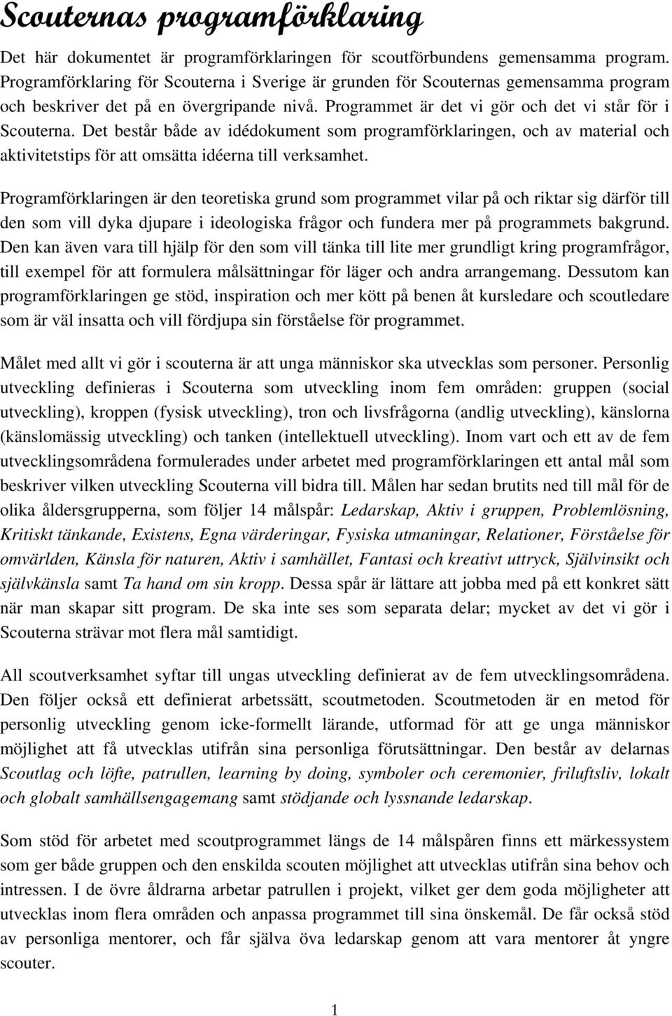 Det består både av idédokument som programförklaringen, och av material och aktivitetstips för att omsätta idéerna till verksamhet.