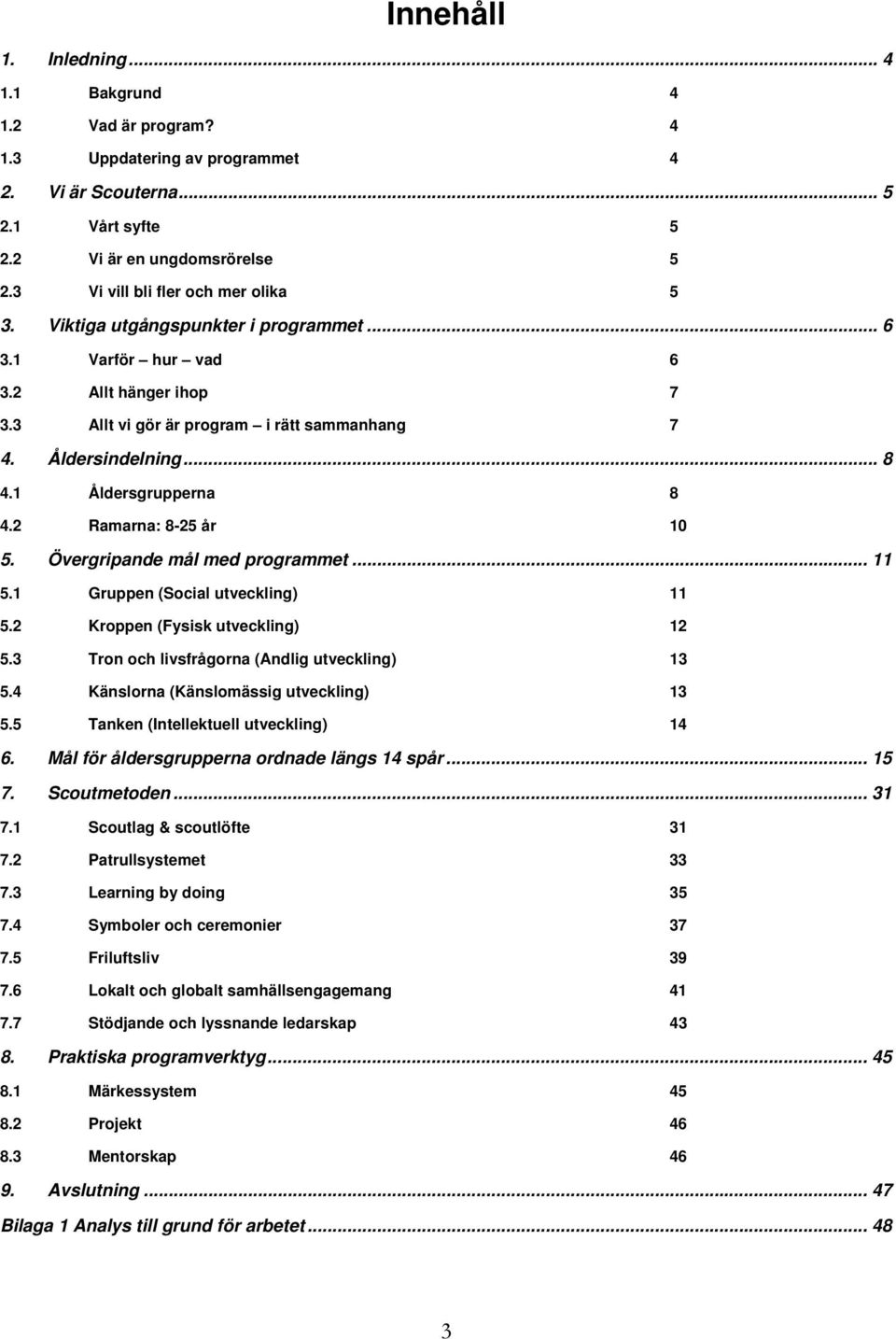 1 Åldersgrupperna 8 4.2 Ramarna: 8-25 år 10 5. Övergripande mål med programmet... 11 5.1 Gruppen (Social utveckling) 11 5.2 Kroppen (Fysisk utveckling) 12 5.