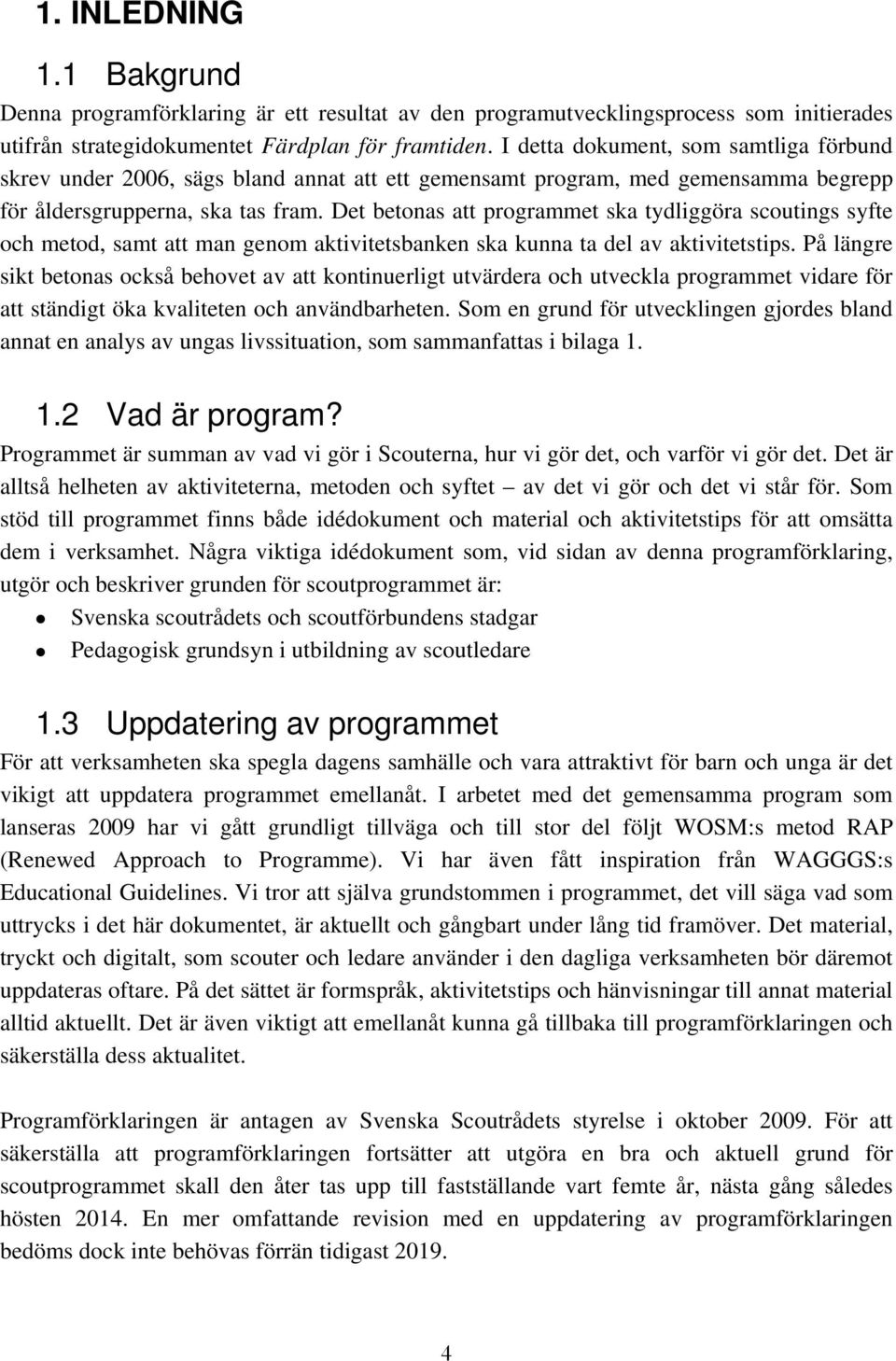 Det betonas att programmet ska tydliggöra scoutings syfte och metod, samt att man genom aktivitetsbanken ska kunna ta del av aktivitetstips.