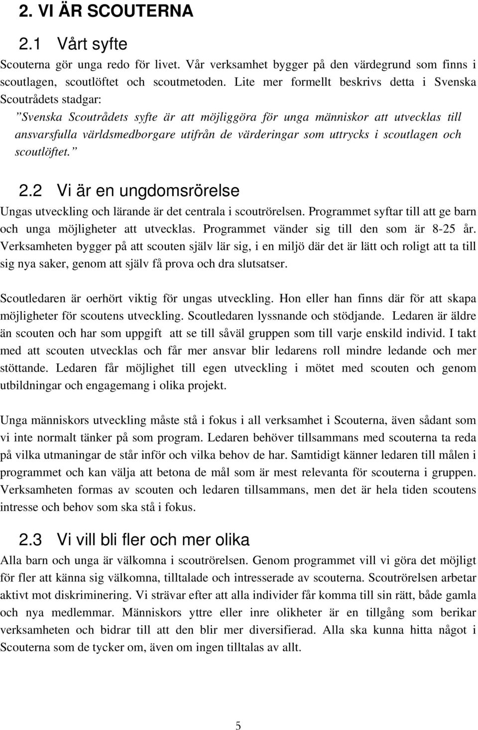 som uttrycks i scoutlagen och scoutlöftet. 2.2 Vi är en ungdomsrörelse Ungas utveckling och lärande är det centrala i scoutrörelsen.