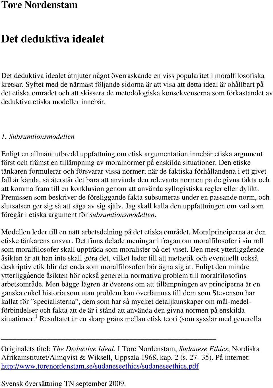 innebär. 1. Subsumtionsmodellen Enligt en allmänt utbredd uppfattning om etisk argumentation innebär etiska argument först och främst en tillämpning av moralnormer på enskilda situationer.