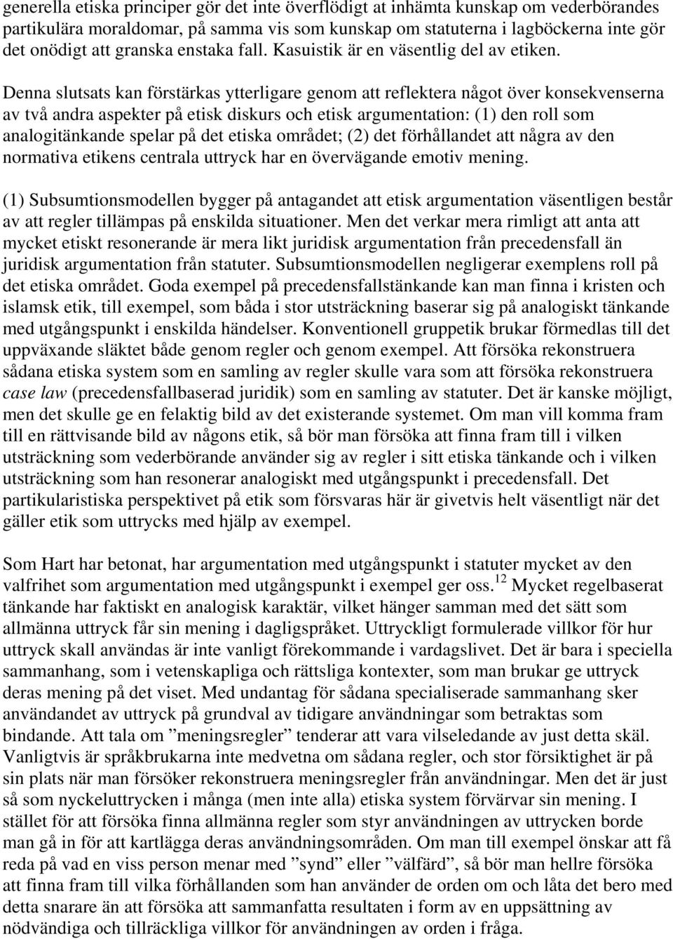 Denna slutsats kan förstärkas ytterligare genom att reflektera något över konsekvenserna av två andra aspekter på etisk diskurs och etisk argumentation: (1) den roll som analogitänkande spelar på det
