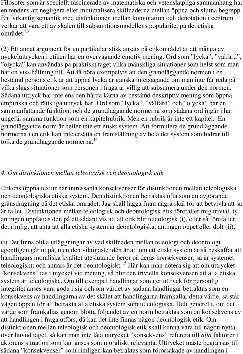 (2) Ett annat argument för en partikularistisk ansats på etikområdet är att många av nyckeluttrycken i etiken har en övervägande emotiv mening.