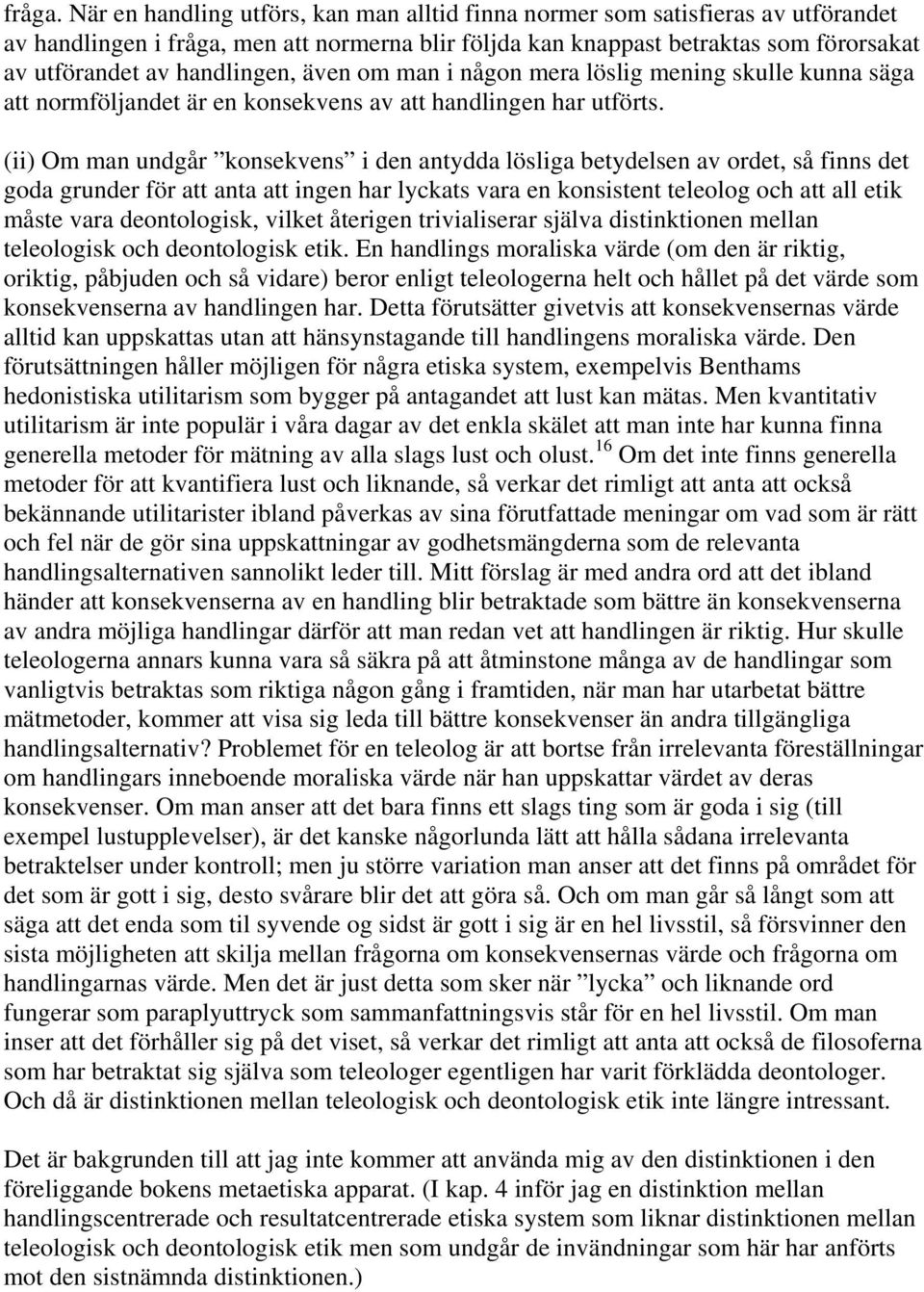 handlingen, även om man i någon mera löslig mening skulle kunna säga att normföljandet är en konsekvens av att handlingen har utförts.