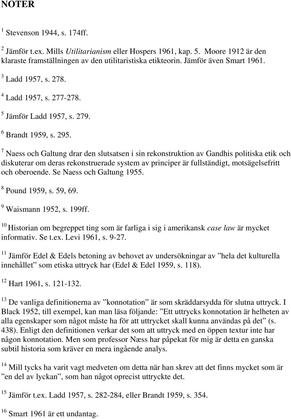 7 Naess och Galtung drar den slutsatsen i sin rekonstruktion av Gandhis politiska etik och diskuterar om deras rekonstruerade system av principer är fullständigt, motsägelsefritt och oberoende.