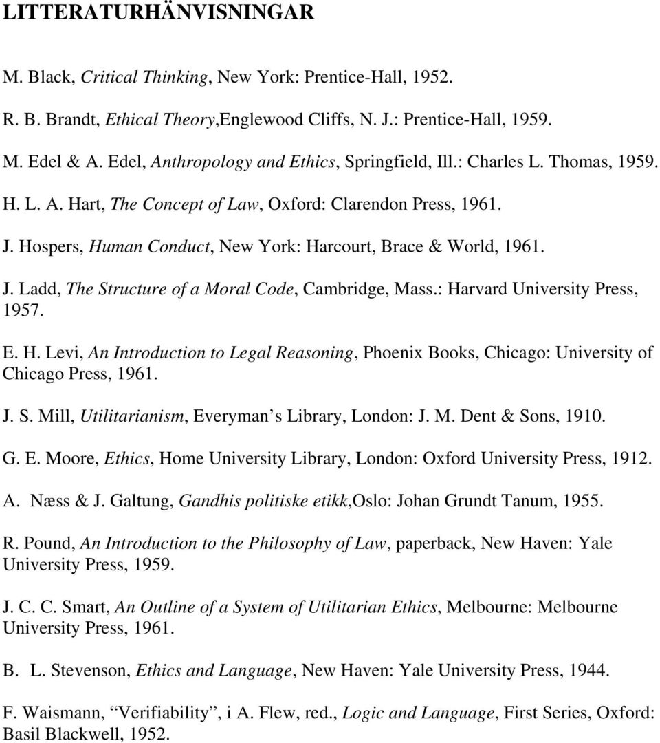 Hospers, Human Conduct, New York: Harcourt, Brace & World, 1961. J. Ladd, The Structure of a Moral Code, Cambridge, Mass.: Harvard University Press, 1957. E. H. Levi, An Introduction to Legal Reasoning, Phoenix Books, Chicago: University of Chicago Press, 1961.
