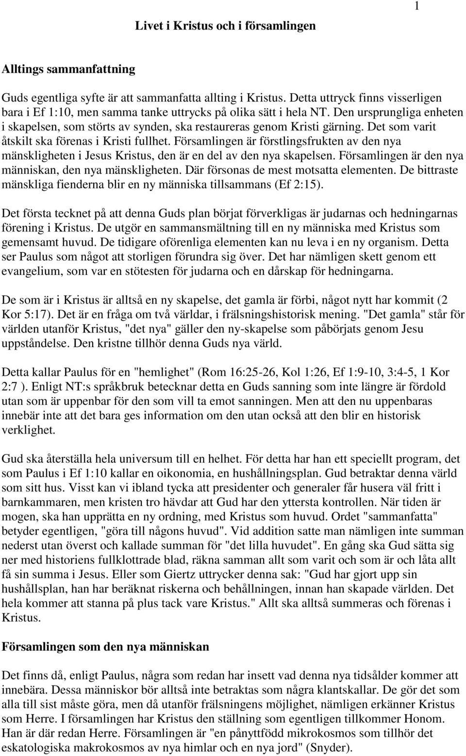 Det som varit åtskilt ska förenas i Kristi fullhet. Församlingen är förstlingsfrukten av den nya mänskligheten i Jesus Kristus, den är en del av den nya skapelsen.
