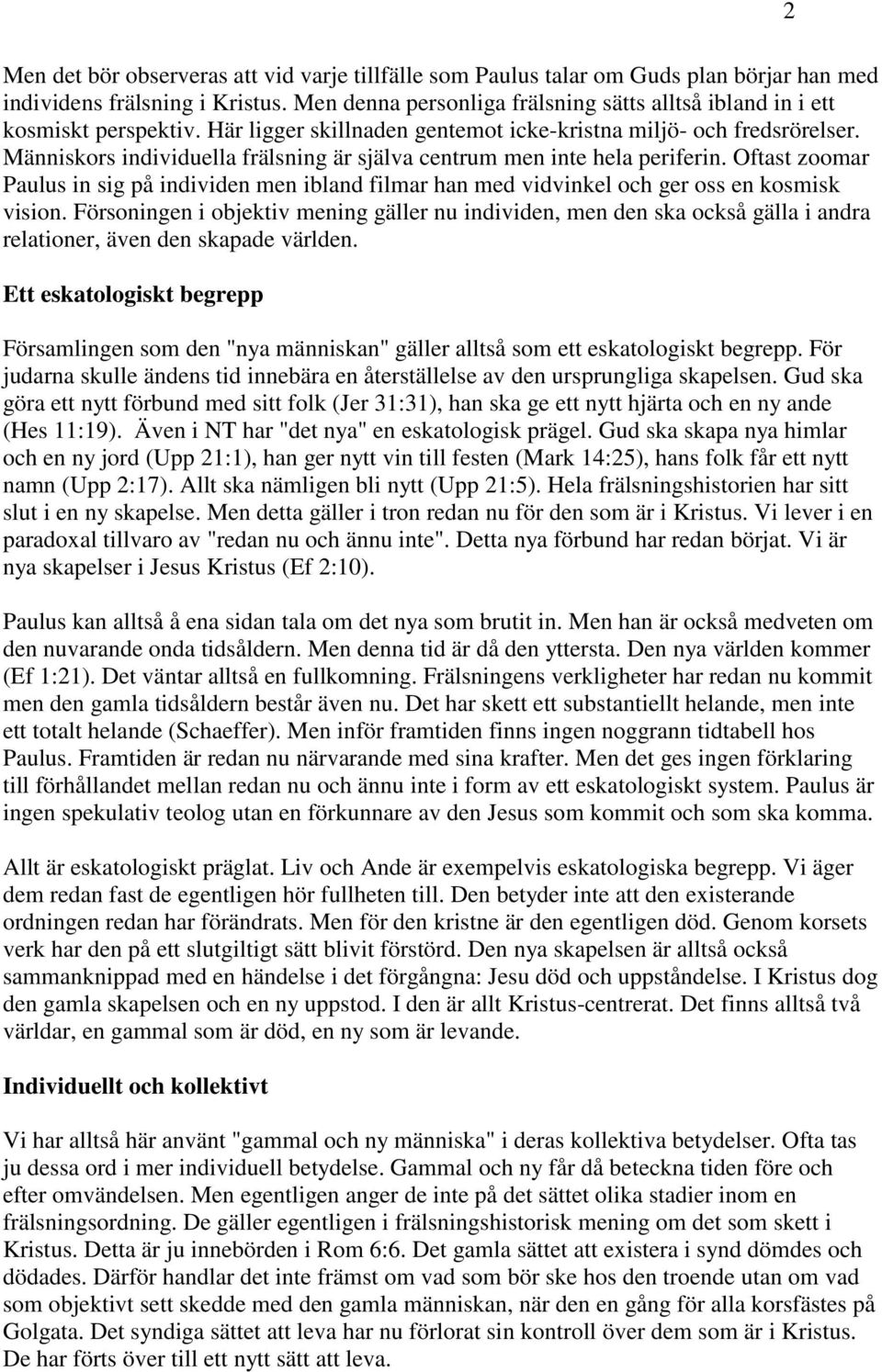 Människors individuella frälsning är själva centrum men inte hela periferin. Oftast zoomar Paulus in sig på individen men ibland filmar han med vidvinkel och ger oss en kosmisk vision.