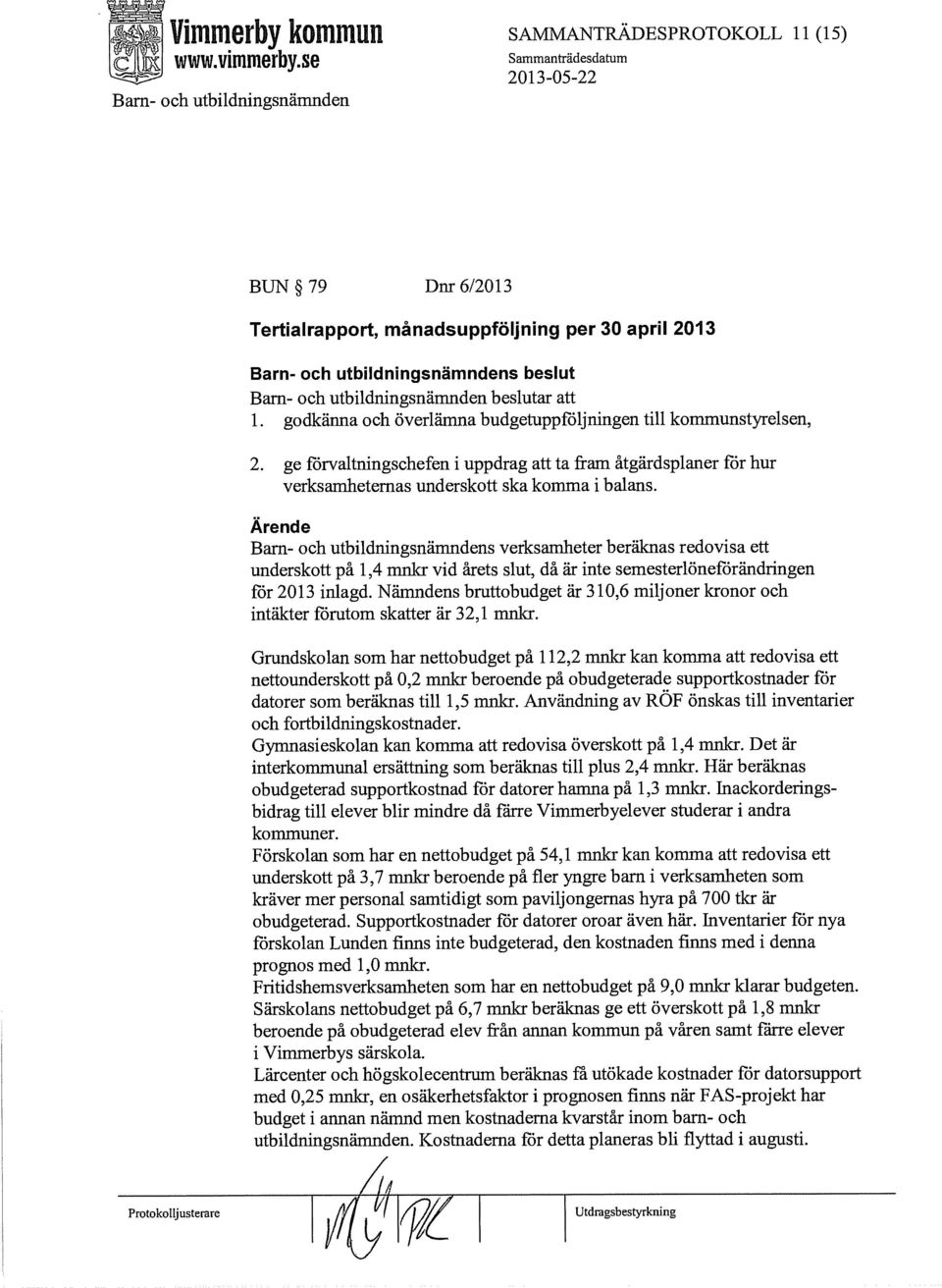 Ärende Barn- och utbildningsnärnndens verksamheter beräknas redovisa ett underskott på 1,4 mnkr vid årets slut, då är inte semesterlöneförändringen för 2013 inlagd.