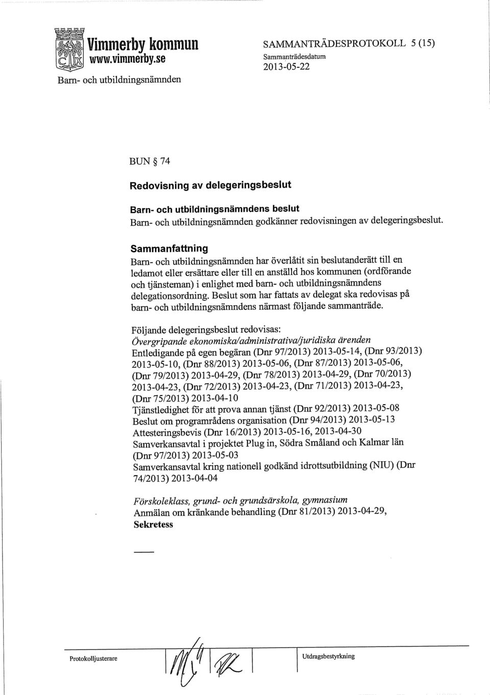 delegationsordning. Beslut som har fattats av delegat ska redovisas på barn- och utbildningsnämndens närmast följande sammanträde.