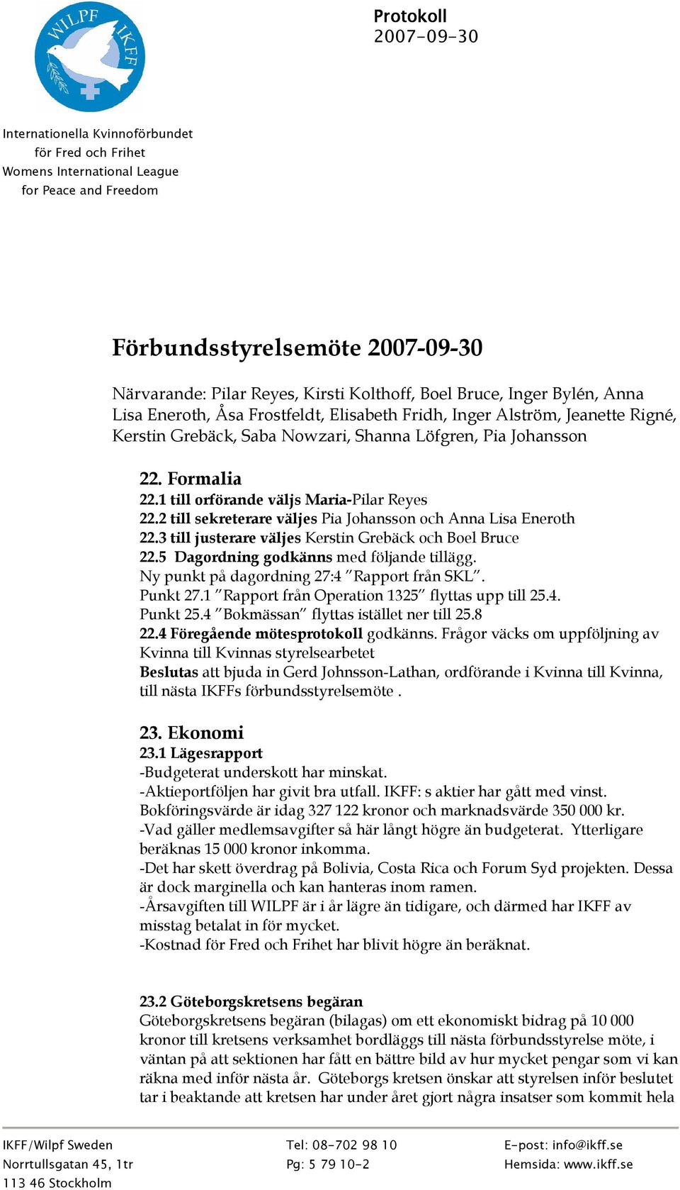 1 till orförande väljs Maria-Pilar Reyes 22.2 till sekreterare väljes Pia Johansson och Anna Lisa Eneroth 22.3 till justerare väljes Kerstin Grebäck och Boel Bruce 22.