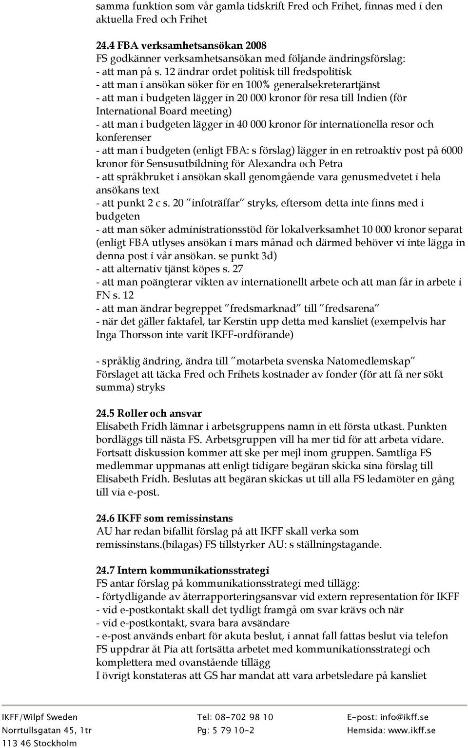 12 ändrar ordet politisk till fredspolitisk - att man i ansökan söker för en 100% generalsekreterartjänst - att man i budgeten lägger in 20 000 kronor för resa till Indien (för International Board