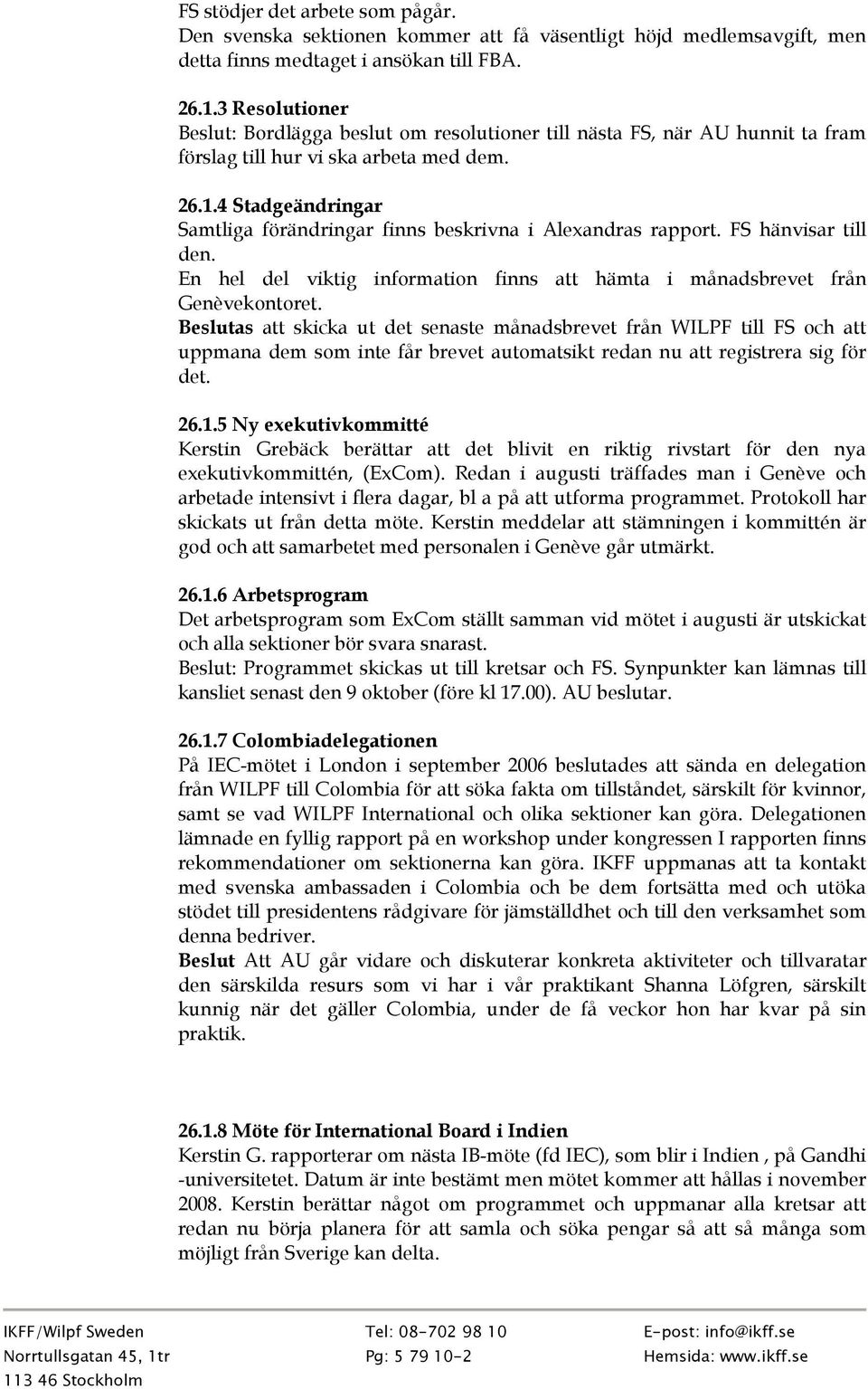 4 Stadgeändringar Samtliga förändringar finns beskrivna i Alexandras rapport. FS hänvisar till den. En hel del viktig information finns att hämta i månadsbrevet från Genèvekontoret.