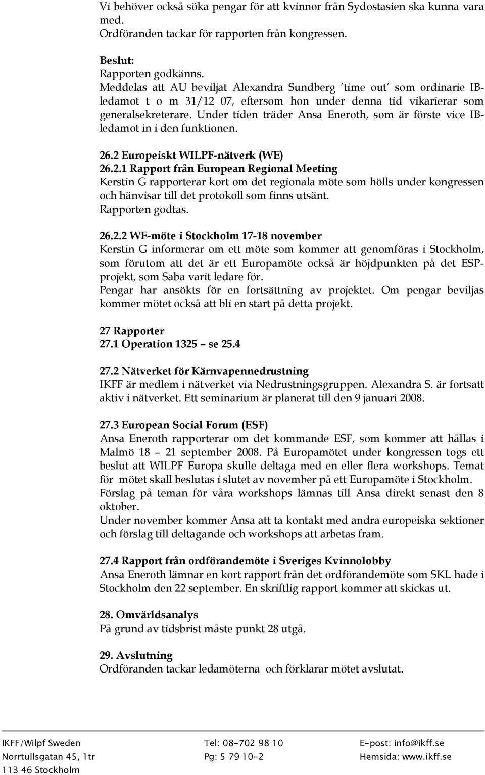 Under tiden träder Ansa Eneroth, som är förste vice IBledamot in i den funktionen. 26