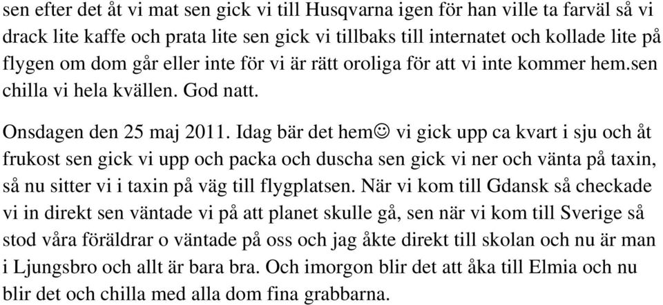 Idag bär det hem vi gick upp ca kvart i sju och åt frukost sen gick vi upp och packa och duscha sen gick vi ner och vänta på taxin, så nu sitter vi i taxin på väg till flygplatsen.