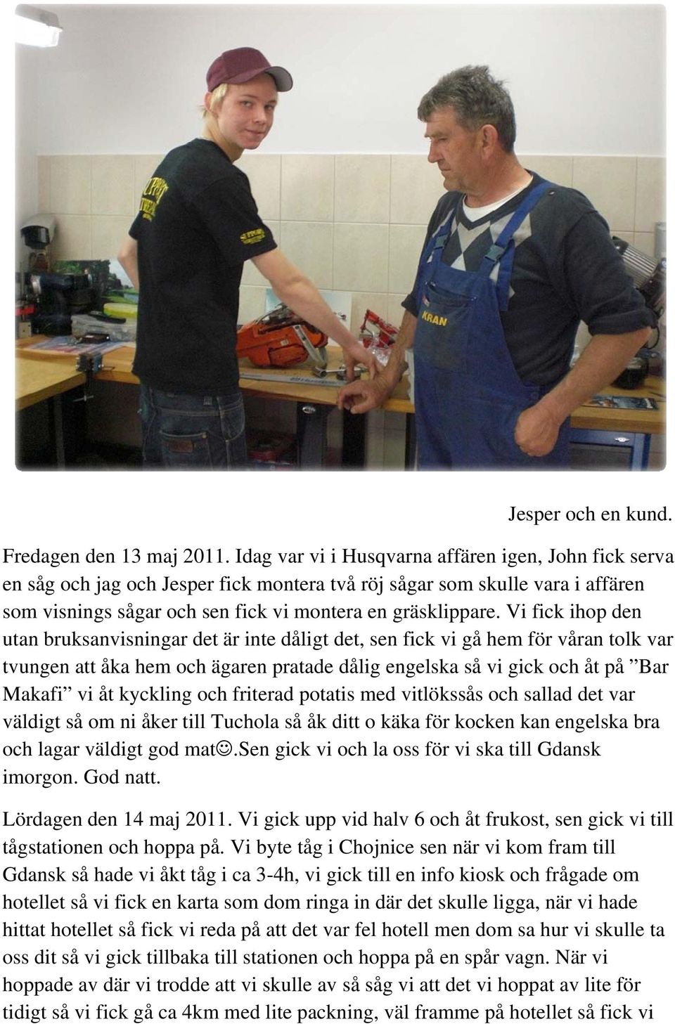 Vi fick ihop den utan bruksanvisningar det är inte dåligt det, sen fick vi gå hem för våran tolk var tvungen att åka hem och ägaren pratade dålig engelska så vi gick och åt på Bar Makafi vi åt