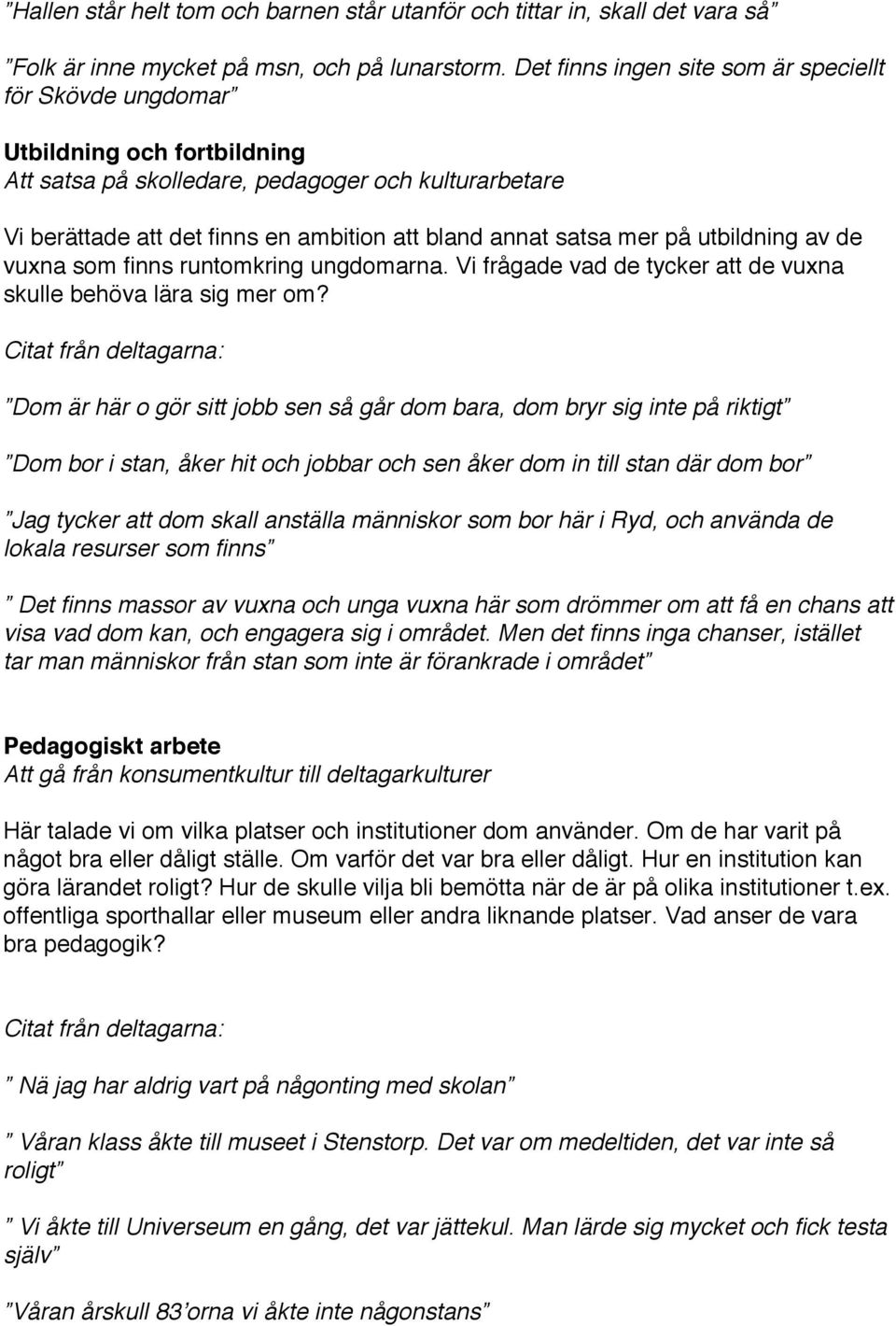 satsa mer på utbildning av de vuxna som finns runtomkring ungdomarna. Vi frågade vad de tycker att de vuxna skulle behöva lära sig mer om?