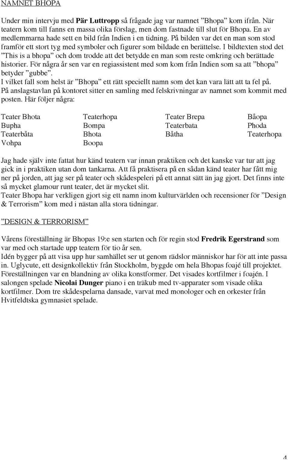 I bildtexten stod det This is a bhopa och dom trodde att det betydde en man som reste omkring och berättade historier.