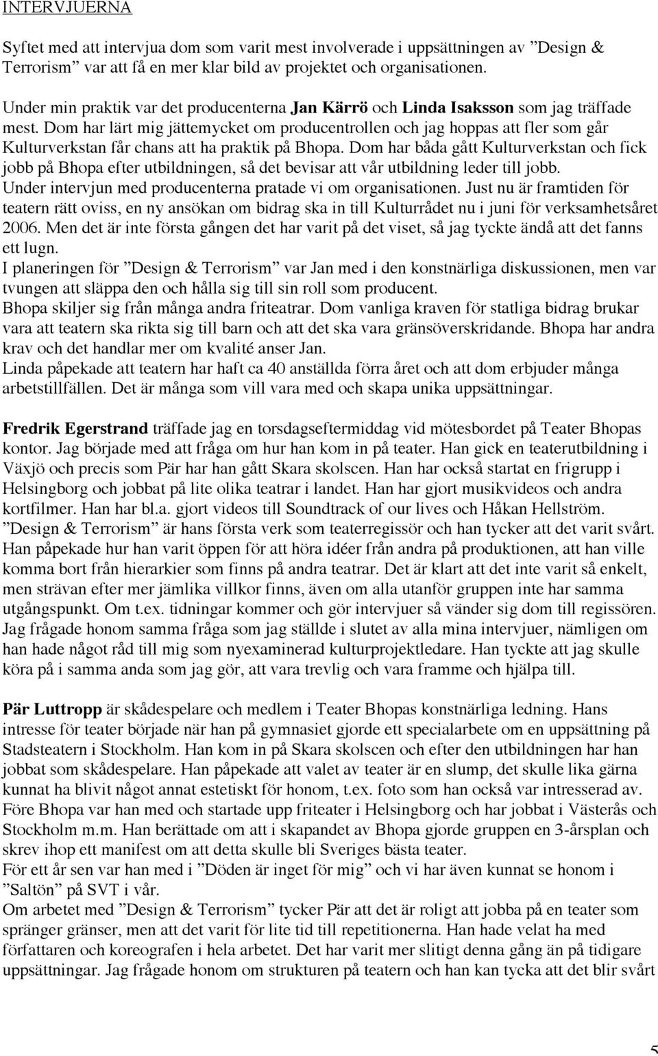 Dom har lärt mig jättemycket om producentrollen och jag hoppas att fler som går Kulturverkstan får chans att ha praktik på Bhopa.