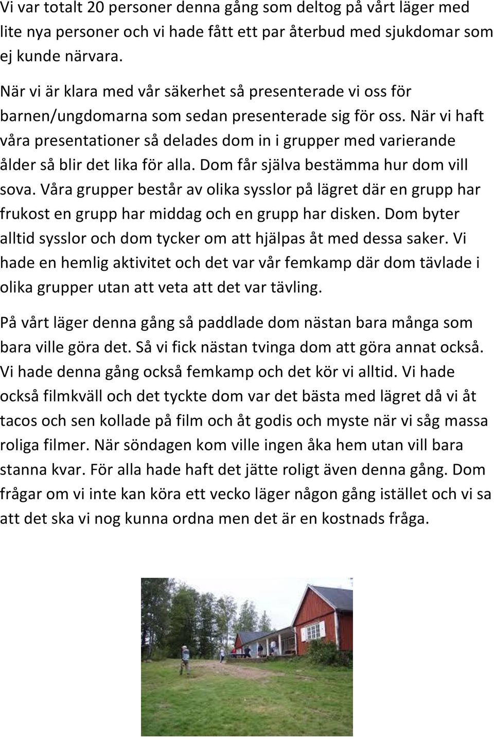 När vi haft våra presentationer så delades dom in i grupper med varierande ålder så blir det lika för alla. Dom får själva bestämma hur dom vill sova.