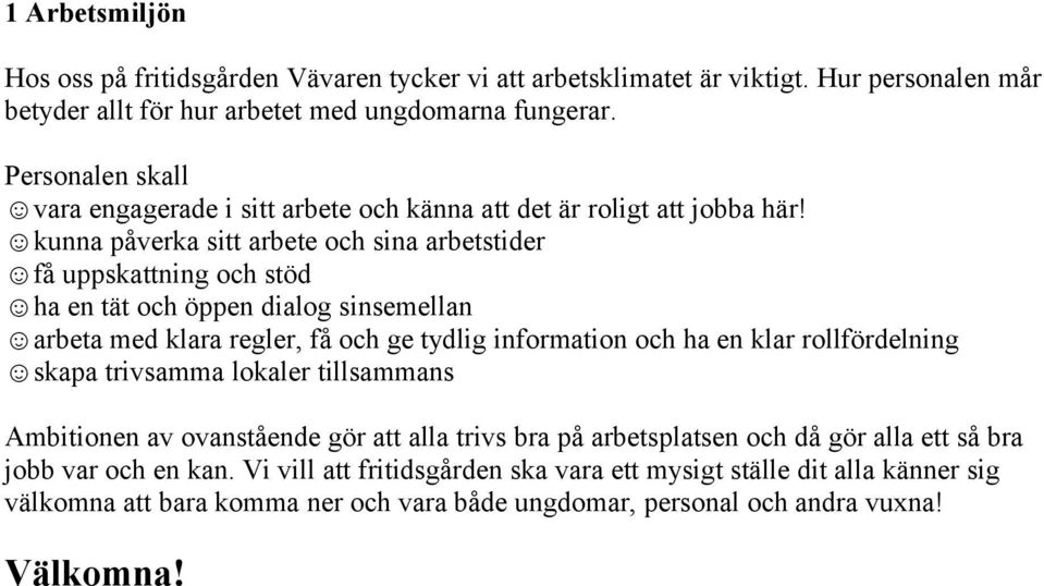 kunna påverka sitt arbete och sina arbetstider få uppskattning och stöd ha en tät och öppen dialog sinsemellan arbeta med klara regler, få och ge tydlig information och ha en klar