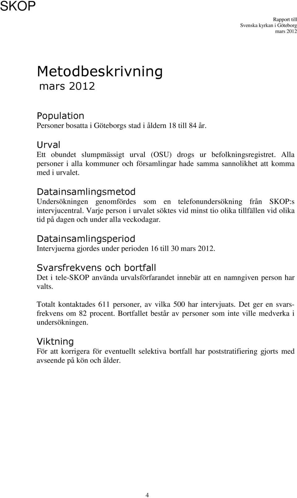 Varje person i urvalet söktes vid minst tio olika tillfällen vid olika tid på dagen och under alla veckodagar. Datainsamlingsperiod Intervjuerna gjordes under perioden 16 till.