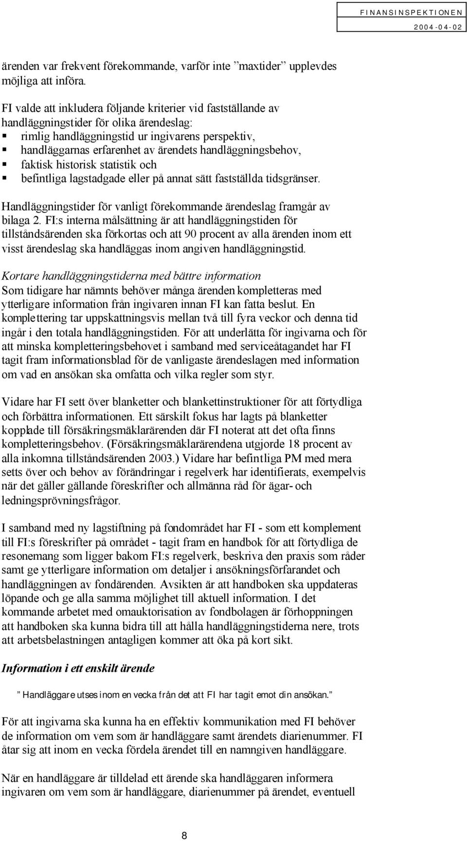 handläggningsbehov, faktisk historisk statistik och befintliga lagstadgade eller på annat sätt fastställda tidsgränser. Handläggningstider för vanligt förekommande ärendeslag framgår av bilaga 2.