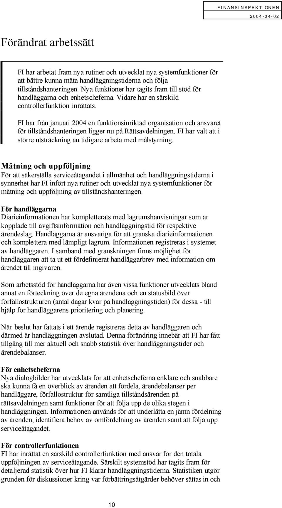FI har från januari 2004 en funktionsinriktad organisation och ansvaret för tillståndshanteringen ligger nu på Rättsavdelningen.
