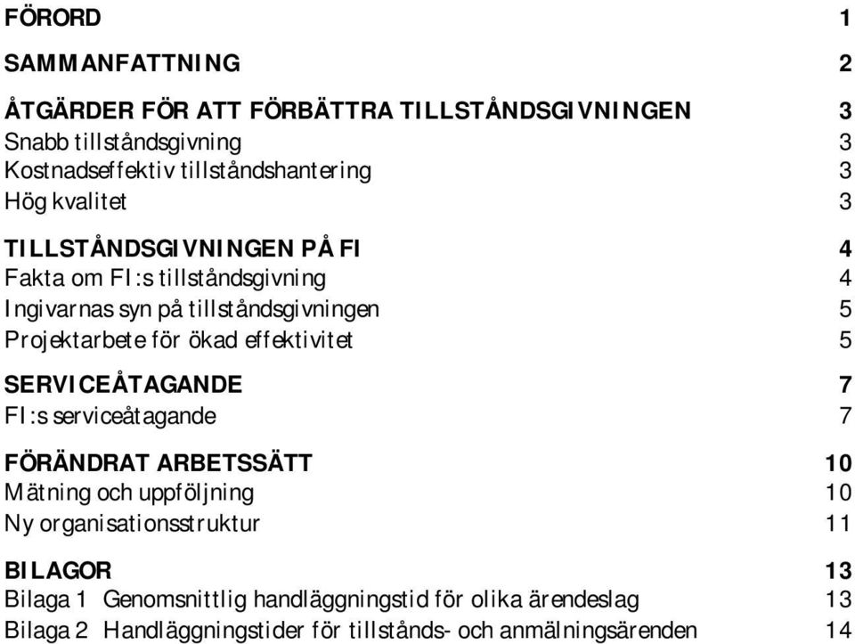 effektivitet 5 SERVICEÅTAGANDE 7 FI:s serviceåtagande 7 FÖRÄNDRAT ARBETSSÄTT 10 Mätning och uppföljning 10 Ny organisationsstruktur 11