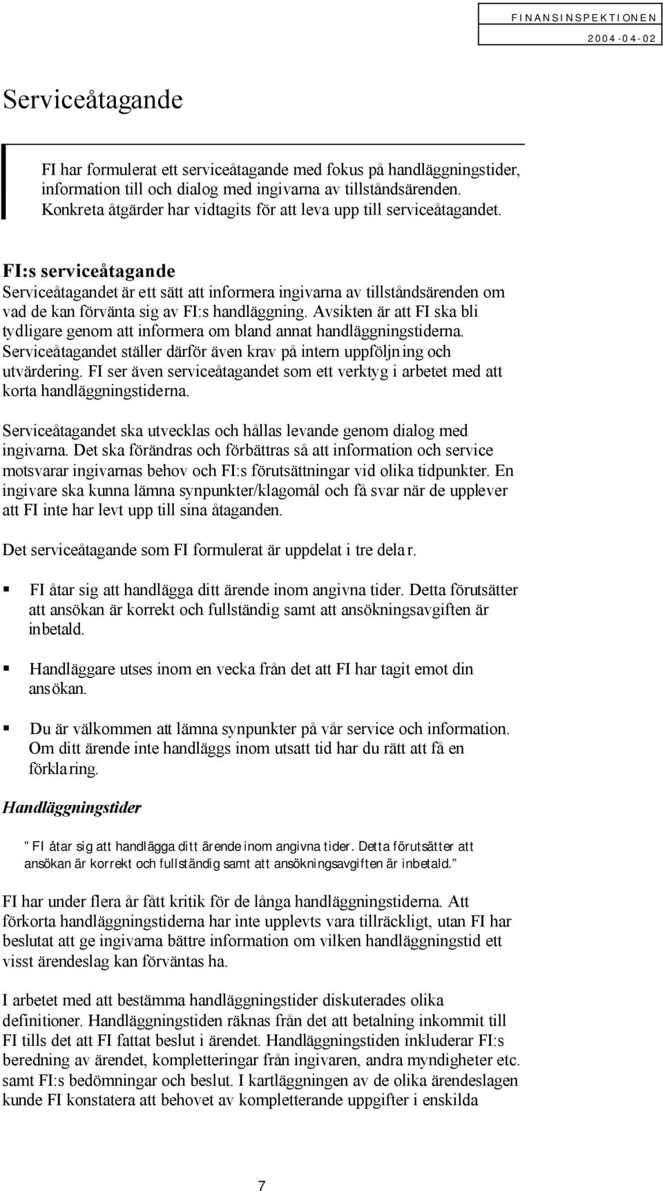 FI:s serviceåtagande Serviceåtagandet är ett sätt att informera ingivarna av tillståndsärenden om vad de kan förvänta sig av FI:s handläggning.