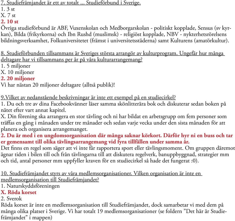 nykterhetsrörelsens bildningsverksamhet, Folkuniversitetet (främst i universitetsstäderna) samt Kulturens (amatörkultur). 8. Studieförbunden tillsammans är Sveriges största arrangör av kulturprogram.