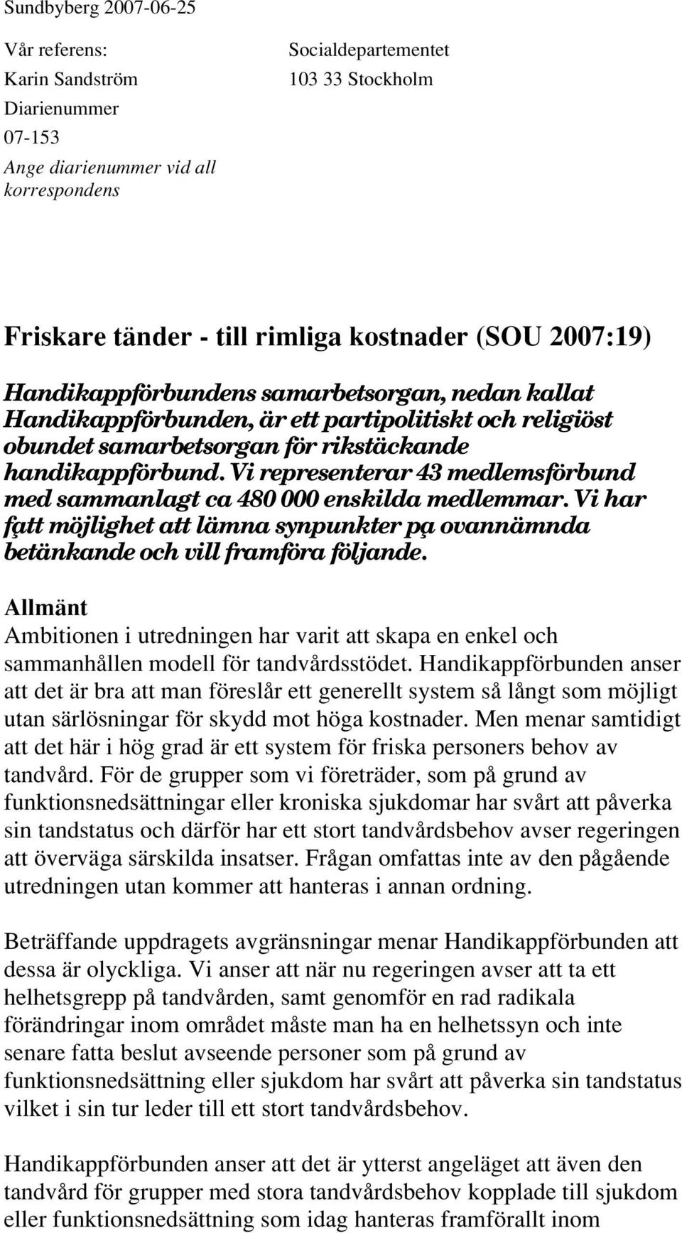 Vi representerar 43 medlemsförbund med sammanlagt ca 480 000 enskilda medlemmar. Vi har fått möjlighet att lämna synpunkter på ovannämnda betänkande och vill framföra följande.