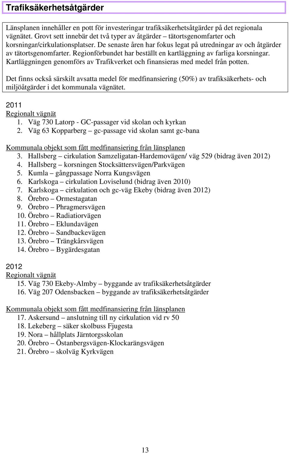 Regionförbundet har beställt en kartläggning av farliga korsningar. Kartläggningen genomförs av Trafikverket och finansieras med medel från potten.