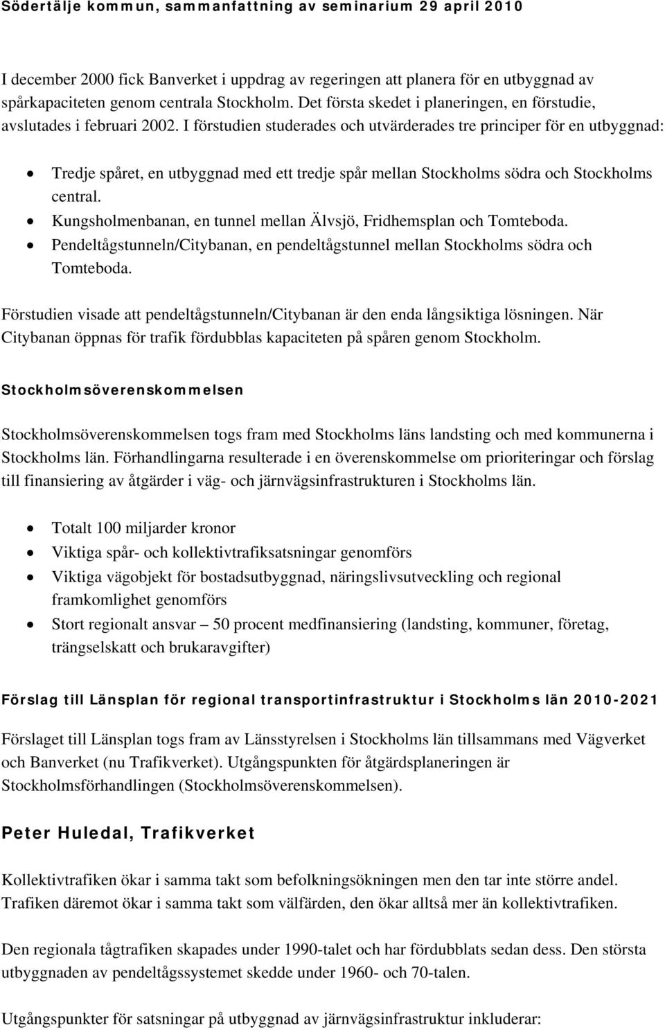 I förstudien studerades och utvärderades tre principer för en utbyggnad: Tredje spåret, en utbyggnad med ett tredje spår mellan Stockholms södra och Stockholms central.