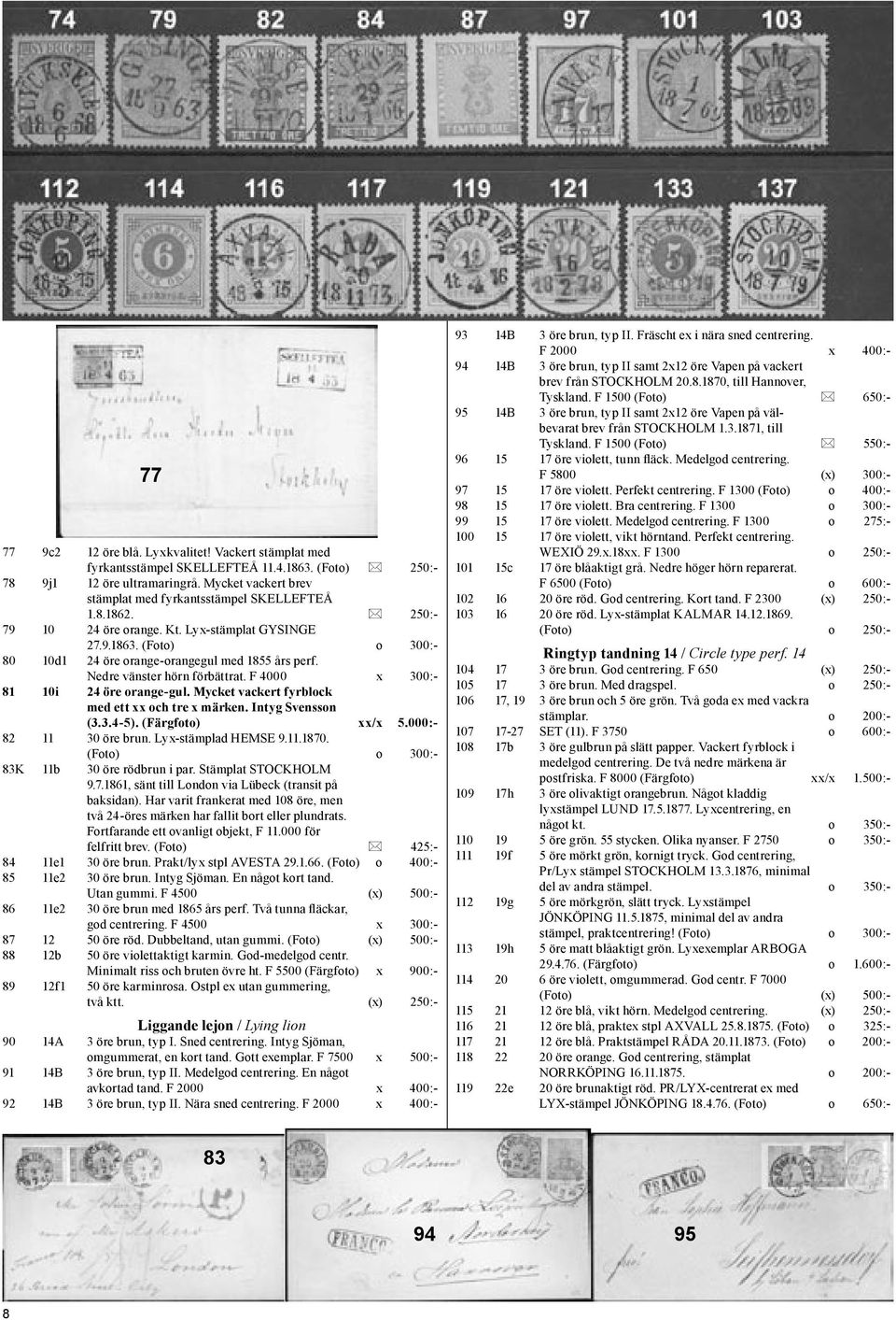 Mycket vackert fyrblock med ett xx och tre x märken. Intyg Svensson (3.3.4-5). (Färgfoto) xx/x 5.000:- 82 11 30 öre brun. Lyx-stämplad HEMSE 9.11.1870. (Foto) o 300:- 83K 11b 30 öre rödbrun i par.