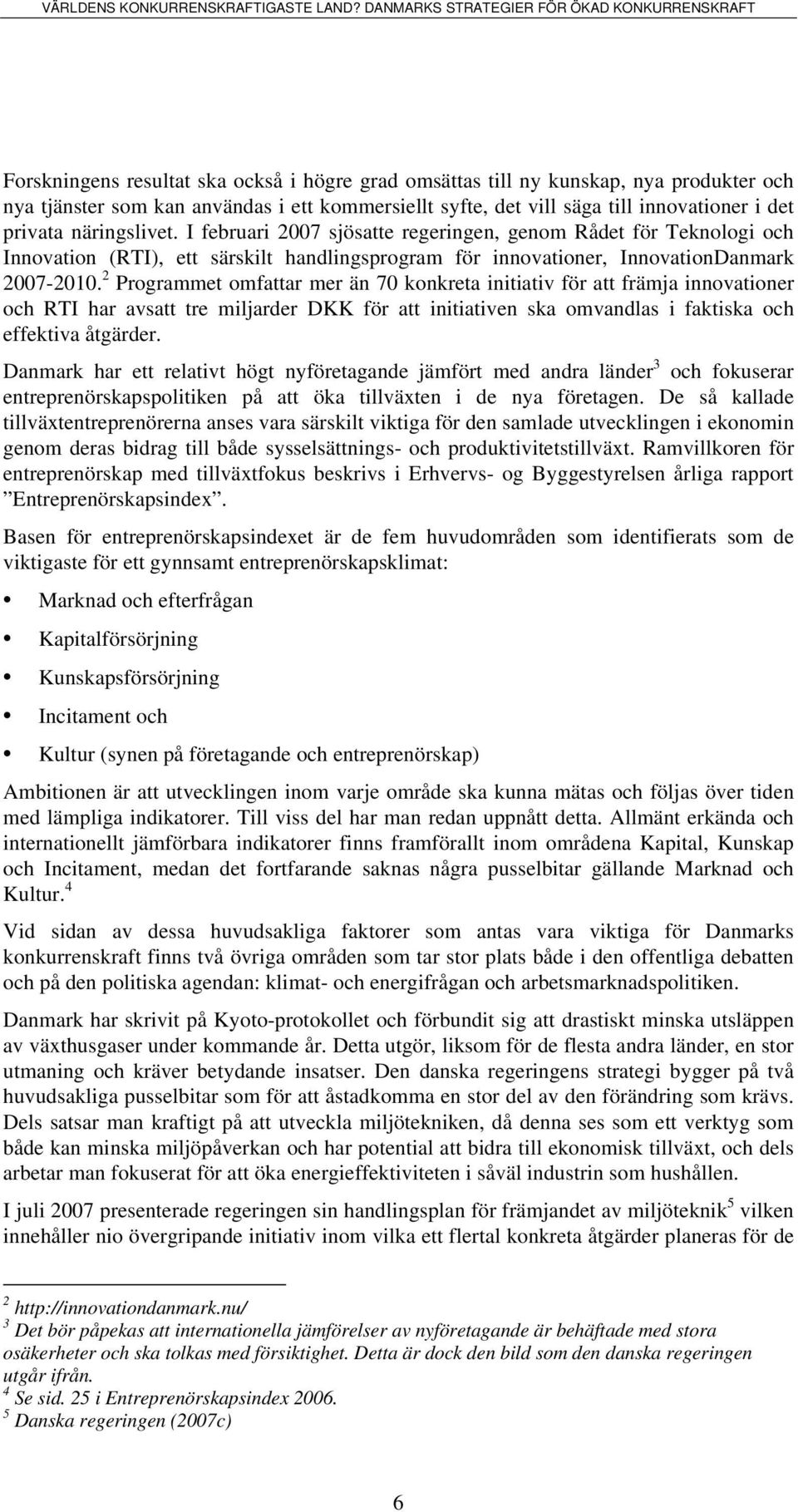 2 Programmet omfattar mer än 70 konkreta initiativ för att främja innovationer och RTI har avsatt tre miljarder DKK för att initiativen ska omvandlas i faktiska och effektiva åtgärder.