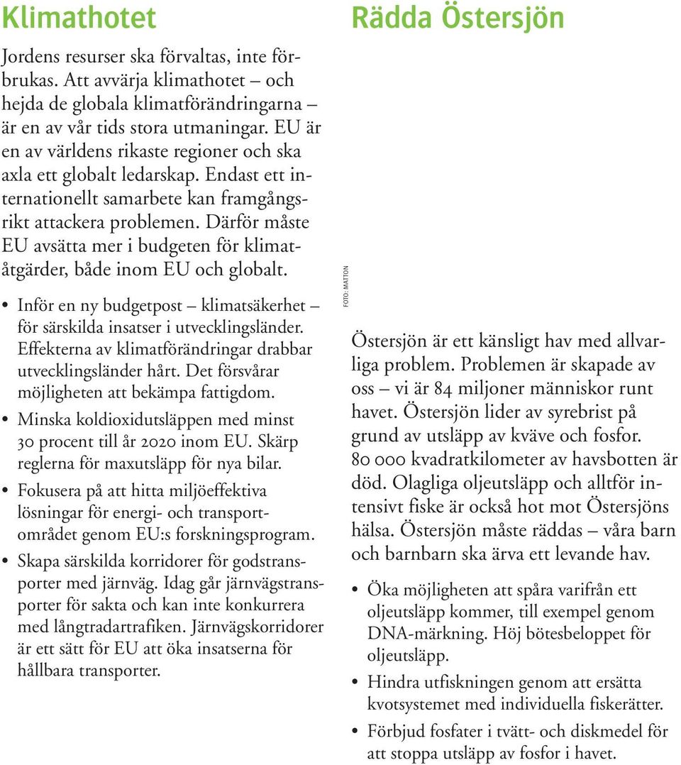 Därför måste EU avsätta mer i budgeten för klimatåtgärder, både inom EU och globalt. Inför en ny budgetpost klimatsäkerhet för särskilda insatser i utvecklingsländer.