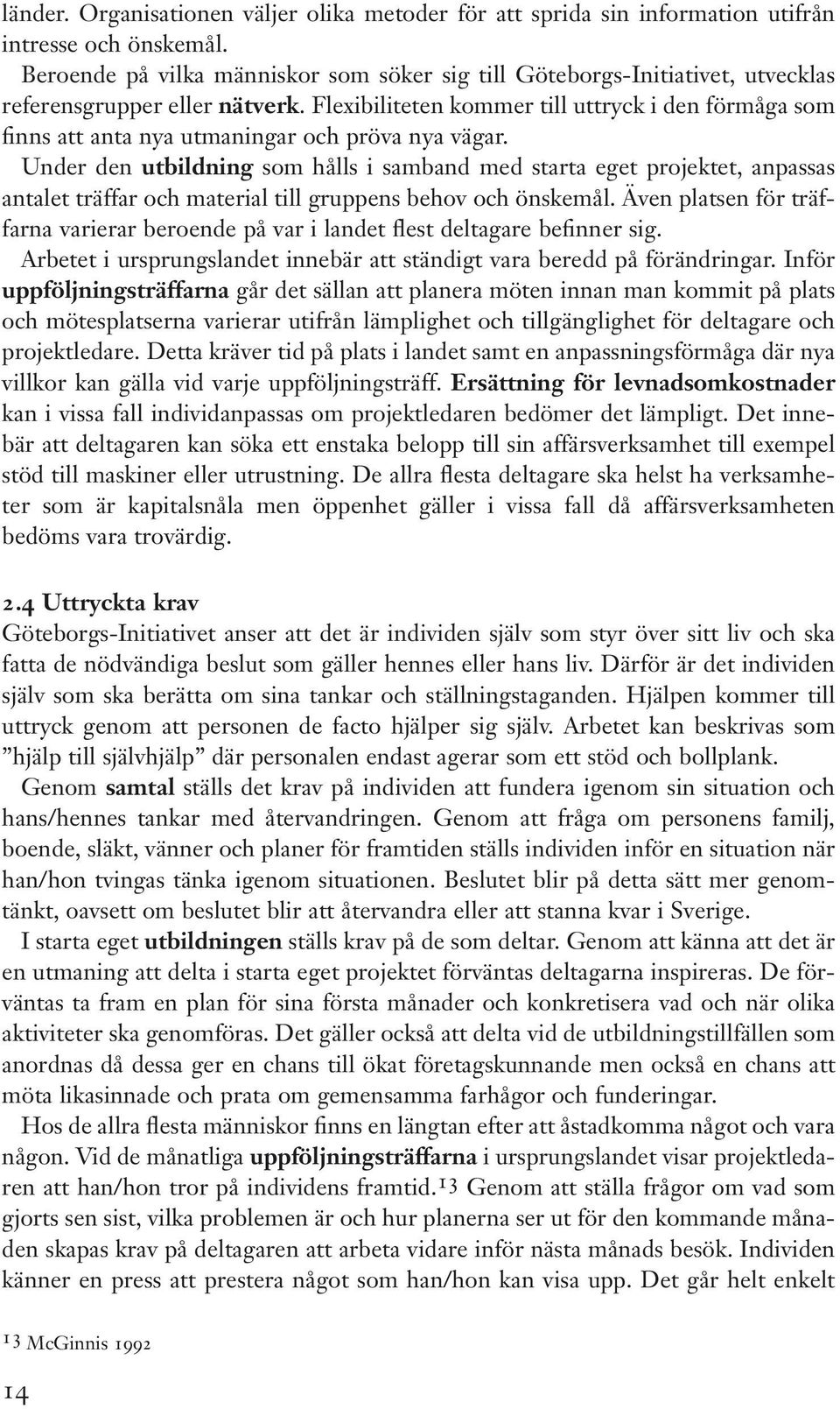Flexibiliteten kommer till uttryck i den förmåga som finns att anta nya utmaningar och pröva nya vägar.