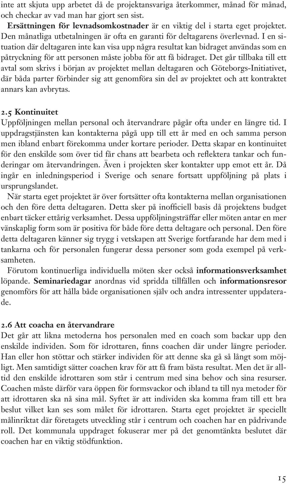 I en situation där deltagaren inte kan visa upp några resultat kan bidraget användas som en påtryckning för att personen måste jobba för att få bidraget.