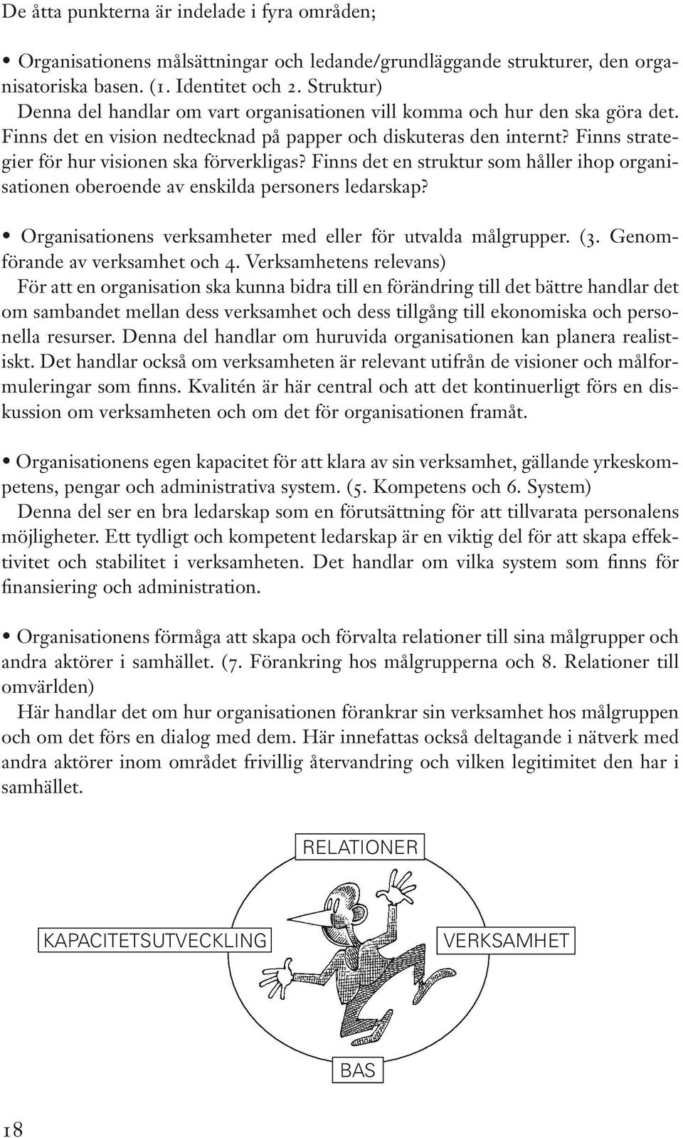 Finns strategier för hur visionen ska förverkligas? Finns det en struktur som håller ihop organisationen oberoende av enskilda personers ledarskap?