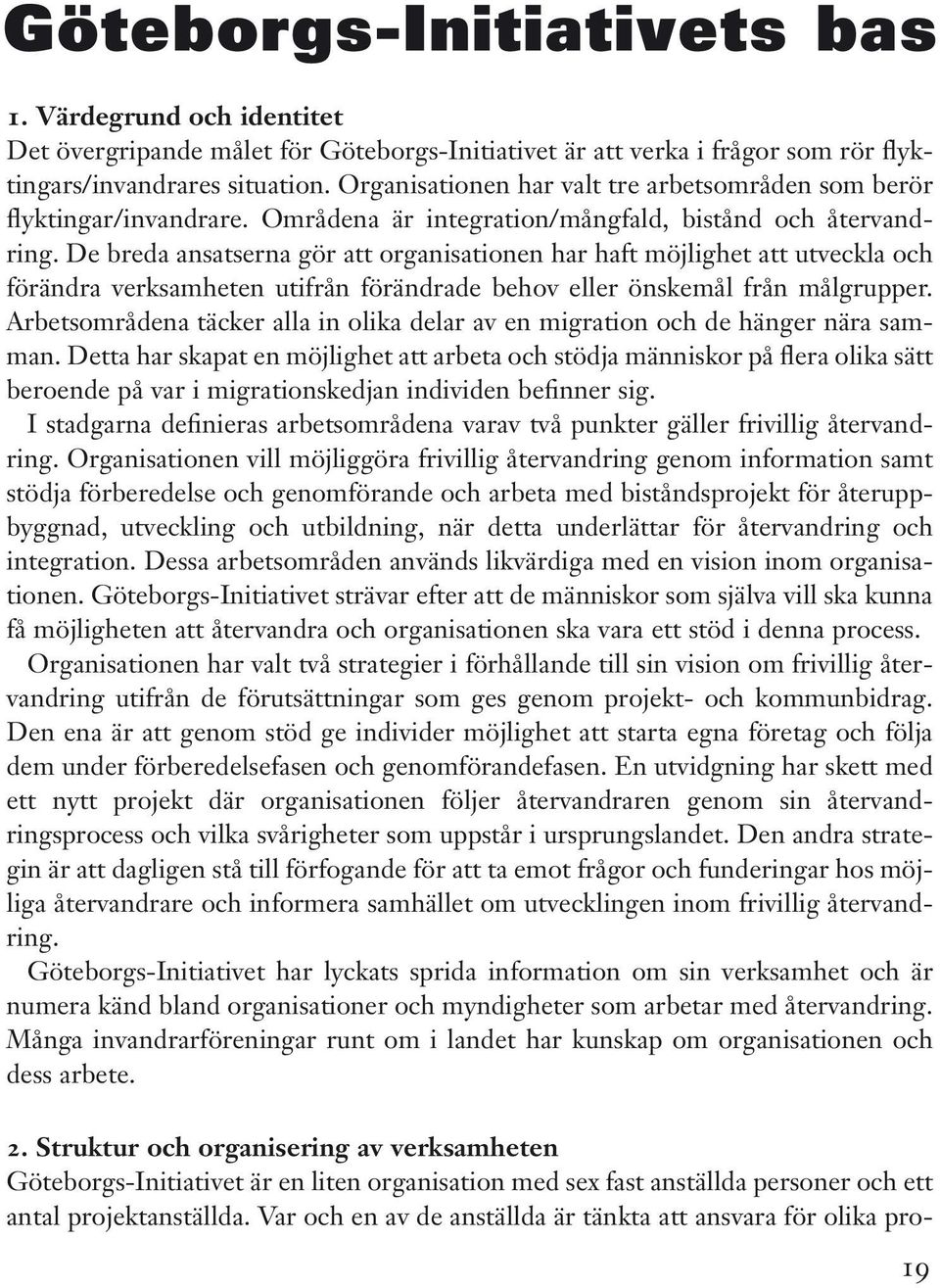 De breda ansatserna gör att organisationen har haft möjlighet att utveckla och förändra verksamheten utifrån förändrade behov eller önskemål från målgrupper.