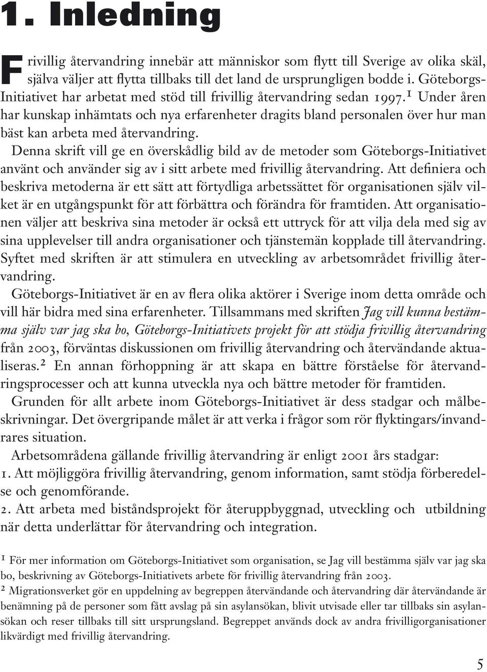 1 Under åren har kunskap inhämtats och nya erfarenheter dragits bland personalen över hur man bäst kan arbeta med återvandring.