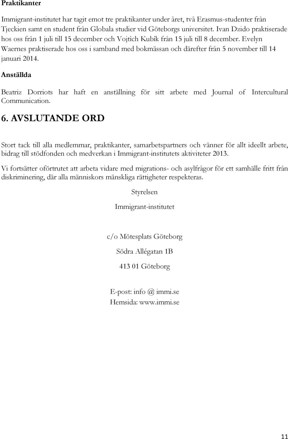 Evelyn Waernes praktiserade hos oss i samband med bokmässan och därefter från 5 november till 14 januari 2014.