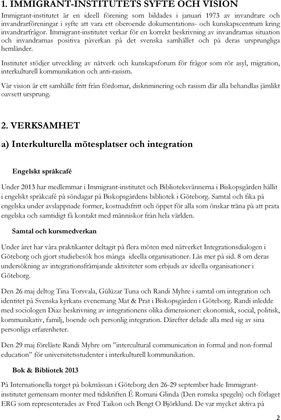 Immigrant-institutet verkar för en korrekt beskrivning av invandrarnas situation och invandrarnas positiva påverkan på det svenska samhället och på deras ursprungliga hemländer.