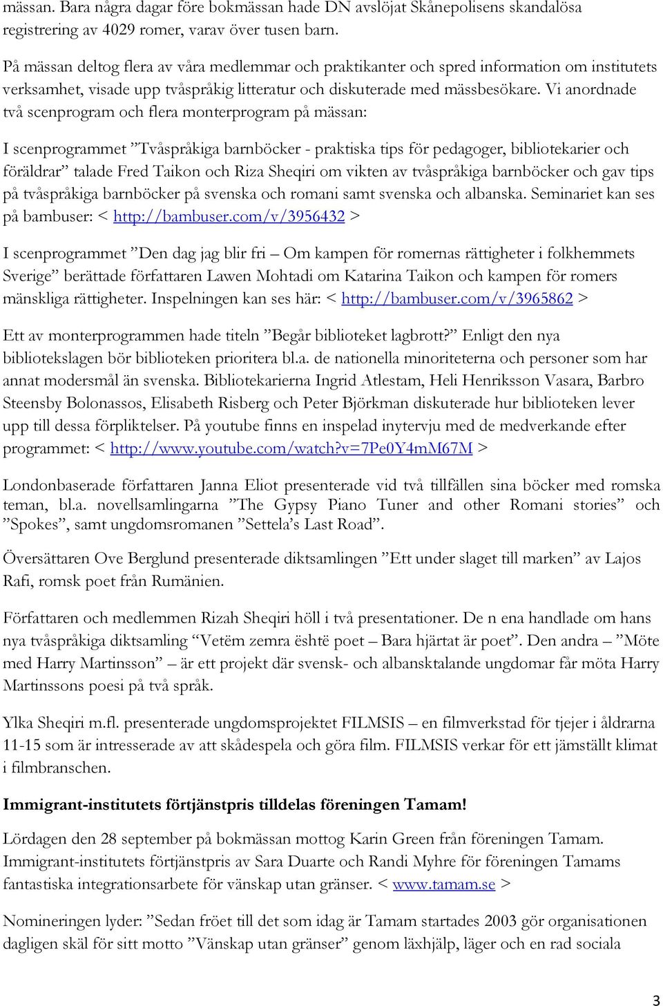 Vi anordnade två scenprogram och flera monterprogram på mässan: I scenprogrammet Tvåspråkiga barnböcker - praktiska tips för pedagoger, bibliotekarier och föräldrar talade Fred Taikon och Riza