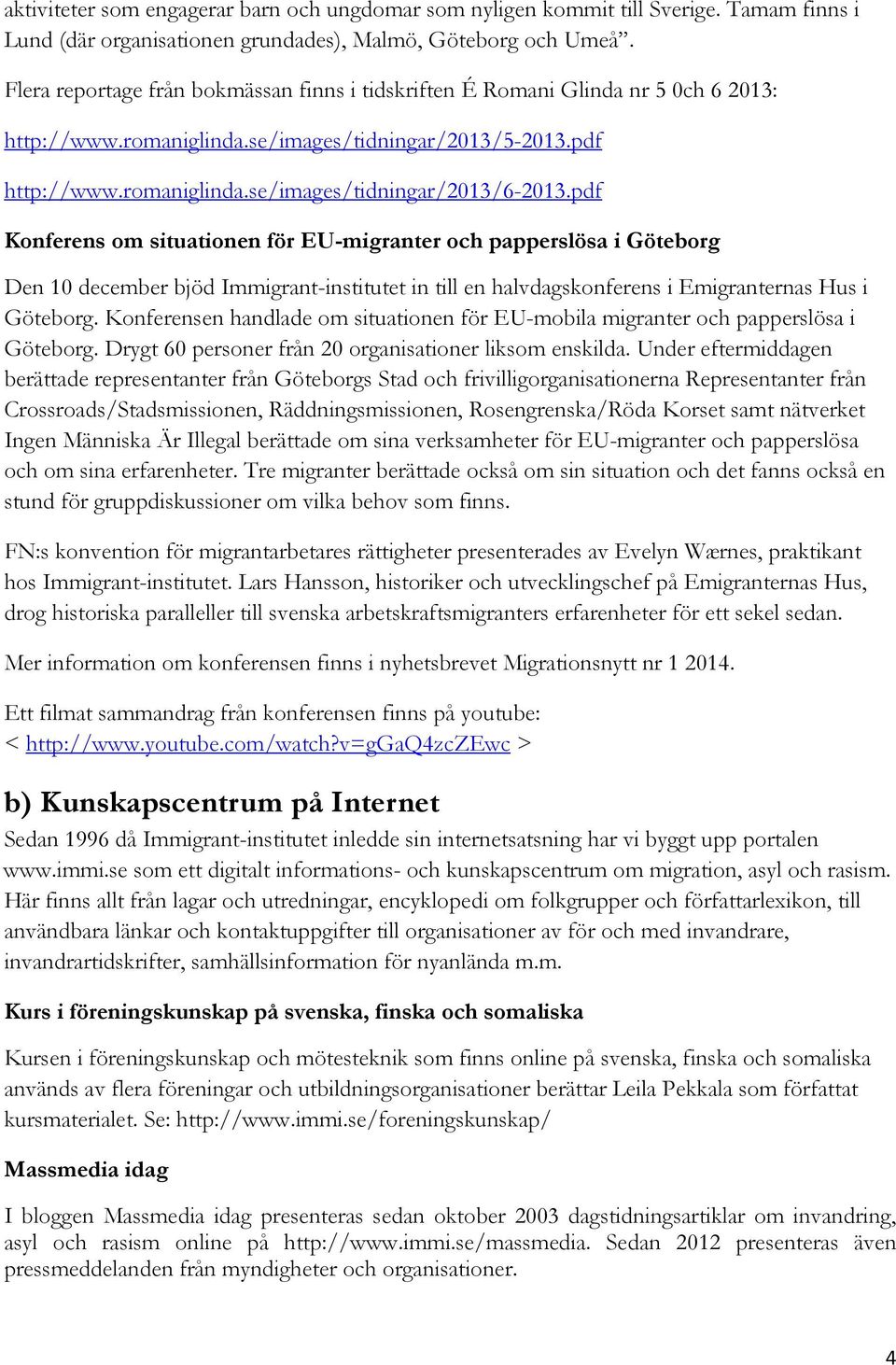 pdf Konferens om situationen för EU-migranter och papperslösa i Göteborg Den 10 december bjöd Immigrant-institutet in till en halvdagskonferens i Emigranternas Hus i Göteborg.
