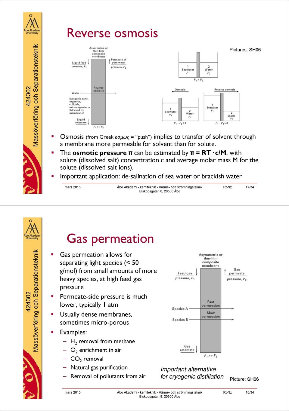 Important application: de-salination of sea water or brackish water 17/34 Gas permeation Gas permeation allows for separating light species (< 50 g/mol) from small amounts of more heavy species, at
