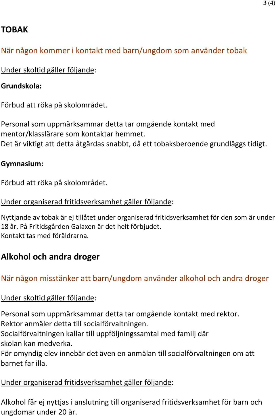 Gymnasium: Förbud att röka på skolområdet. Nyttjande av tobak är ej tillåtet under organiserad fritidsverksamhet för den som är under 18 år. På Fritidsgården Galaxen är det helt förbjudet.